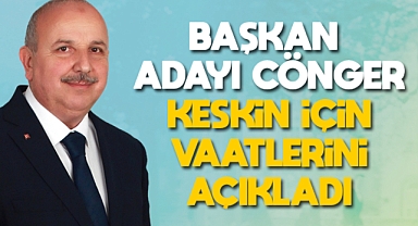 Cönger, Keskin için vaatlerini açıkladı