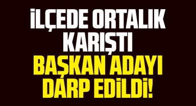 İlçede ortalık karıştı! başkan adayı darp edildi