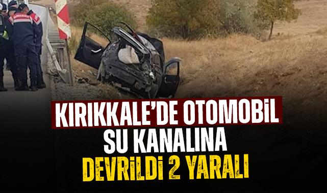 Kırıkkale'de otomobil su kanalına devrildi, 2 yaralı