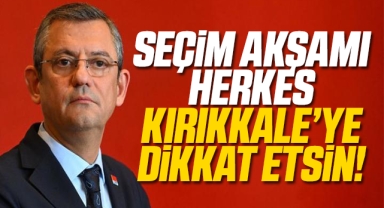 Özgür Özel; Seçim akşamı herkes Kırıkkale'ye dikkat etsin