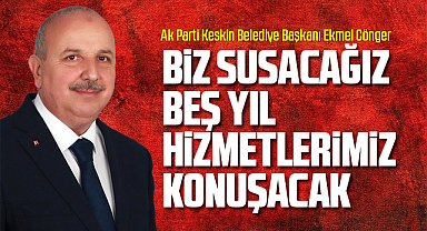 Cönger, Biz susacağız beş yıl hizmetlerimiz konuşacak