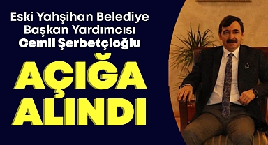Eski Yahşihan Belediye Başkan Yardımcısı Şerbetçioğlu açığa alındı