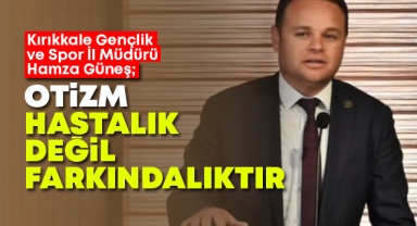 Güneş; Otizm hastalık değil, farkındalıktır