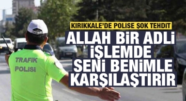 Kırıkkale'de ceza yazan polise şok tehdit!