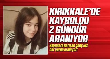 Kırıkkale'de kayboldu 2 gündür aranıyor