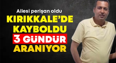 Kırıkkale'de kayboldu 3 gündür aranıyor