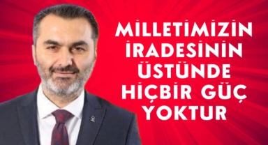Milletvekili Kaplan; Milletimizin iradesinin üstünde hiçbir güç yoktur