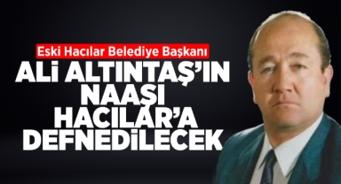 Ali Altıntaş'ın naaşı Hacılar'a defnedilecek