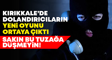 Kırıkkale'de dolandırıcıların yeni oyunu ortaya çıktı