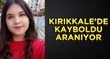 Kırıkkale'de kayboldu aranıyor