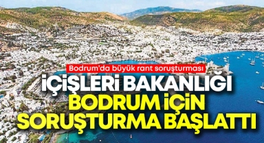 İçişleri Bakanlığı Bodrum İçin Soruşturma Başlattı