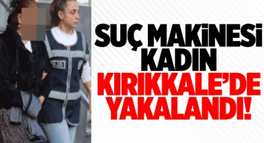 Suç makinesi kadın Kırıkkale'de yakalandı