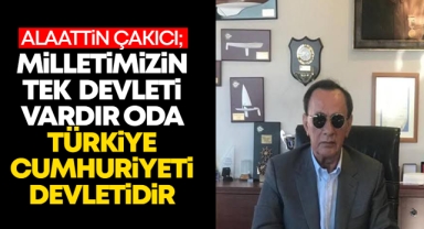Alaattin Çakıcı; Milletimizin tek devleti vardır oda Türkiye Cumhuriyeti devletidir