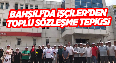 Bahşılı'da işçilerden toplu sözleşme tepkisi