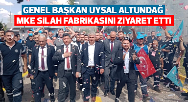 Genel Başkan Uysal Altundağ, MKE silah fabrikasını ziyaret etti