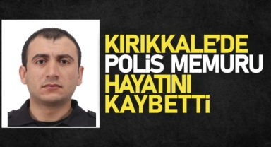 Kırıkkale'de Polis Memuru hayatını kaybetti