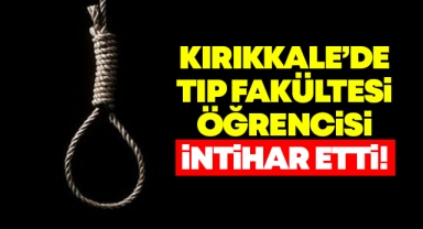 Kırıkkale'de tıp fakültesi öğrencisi intihar etti