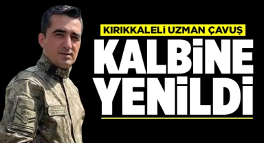 Kırıkkaleli uzman çavuş kalbine yenildi