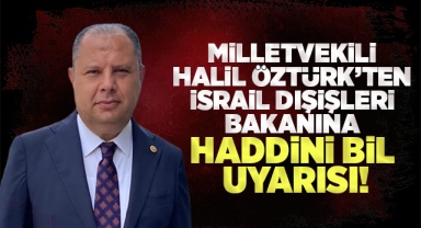 Milletvekili Halil Öztürk'ten İsrail Dışişleri Bakanına ''Haddini Bil'' uyarısı