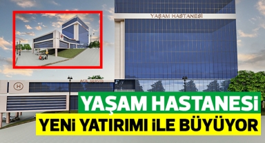 Yaşam Hastanesi yeni yatırımı ile büyüyor