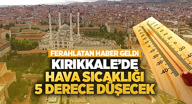Kırıkkale'de hava sıcaklığı 5 derece düşecek