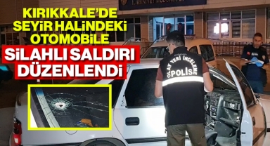 Kırıkkale'de seyir halindeki otomobile silahlı saldırı düzenlendi