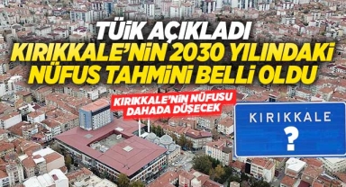 Kırıkkale'nin 2030 yılındaki nüfus tahmini belli oldu