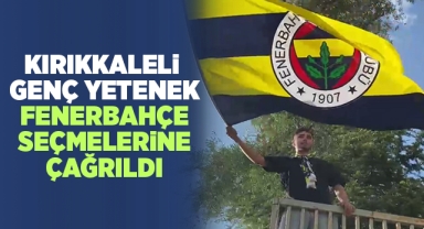 Kırıkkaleli Genç Yetenek Fenerbahçe Seçmelerine Çağrıldı