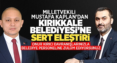 MİLLETVEKİLİ MUSTAFA KAPLAN'DAN KIRIKKALE BELEDİYESİ'NE SERT ELEŞTİRİ