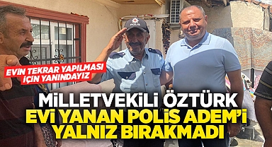 Milletvekili Öztürk evi yanan Polis Adem'i yalnız bırakmadı