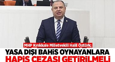 Halil Öztürk; Yasa dışı bahis oynayanlara hapis cezası getirilmeli