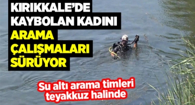 Kırıkkale'de kaybolan kadını arama çalışmaları sürüyor