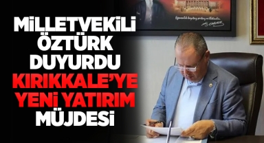 Milletvekili Öztürk duyurdu Kırıkkale'ye yeni yatırım müjdesi