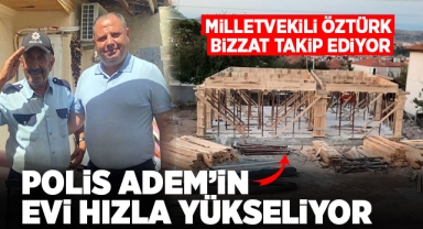 Polis Adem'in evi hızla yükseliyor, Öztürk bizzat takip ediyor