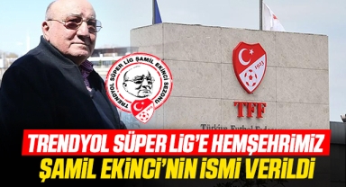 Trendyol Süper Lig'e hemşehrimiz Şamil Ekinci'nin ismi verildi