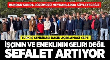 Türk İş Sendikası; İşçinin ve emeklinin geliri değil sefalet artıyor!