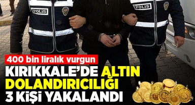 Kırıkkale'de altın dolandırıcılığı 3 kişi yakalandı
