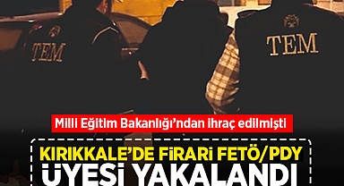 MEB'den ihraç edilmişti, Kırıkkale'de firari FETÖ/PYD üyesi yakalandı