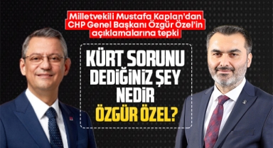 Milletvekili Kaplan; Kürt sorunu dediğiniz şey nedir Özgür Özel?