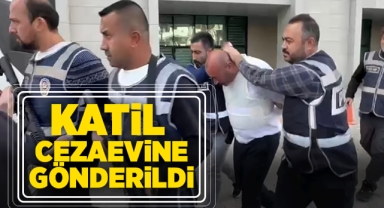 Katil cezaevine gönderildi