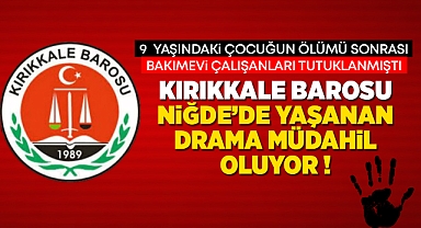 Kırıkkale Barosu Niğde'de yaşanan drama müdahil oluyor