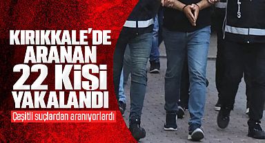 Kırıkkale'de çeşitli suçlardan aranan 22 kişi yakalandı