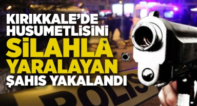 Kırıkkale'de husumetlisini silahla yaralayan şahıs yakalandı