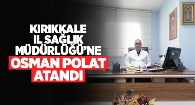 Kırıkkale İl Sağlık Müdürlüğü'ne Osman Polat atandı
