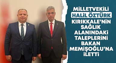 Milletvekili Halil Öztürk, Kırıkkale'nin sağlık alanındaki taleplerini Bakan Memişoğlu'na iletti