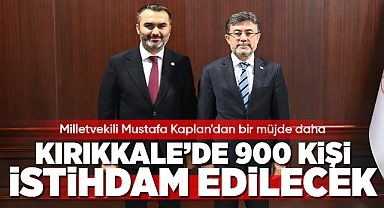 Milletvekili Mustafa Kaplan'dan Kırıkkale'de 900 kişiye istihdam müjdesi