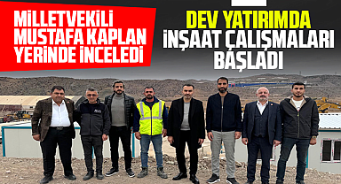 Milletvekili Mustafa Kaplan yerinde inceledi, dev yatırımda inşaat çalışmaları başladı
