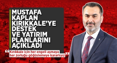 Mustafa Kaplan, Kırıkkale'ye destek ve yatırım planlarını açıkladı