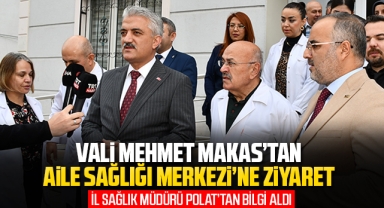 Vali Mehmet Makas'tan Aile Sağlığı Merkezine ziyaret