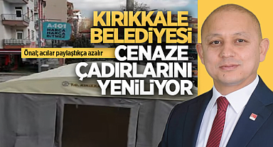 Kırıkkale Belediyesi cenaze çadırlarını yeniliyor